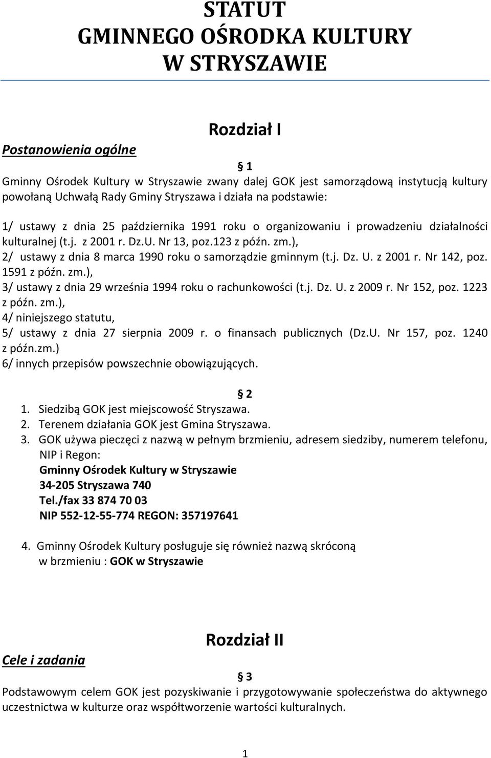 ), 2/ ustawy z dnia 8 marca 1990 roku o samorządzie gminnym (t.j. Dz. U. z 2001 r. Nr 142, poz. 1591 z późn. zm.), 3/ ustawy z dnia 29 września 1994 roku o rachunkowości (t.j. Dz. U. z 2009 r.