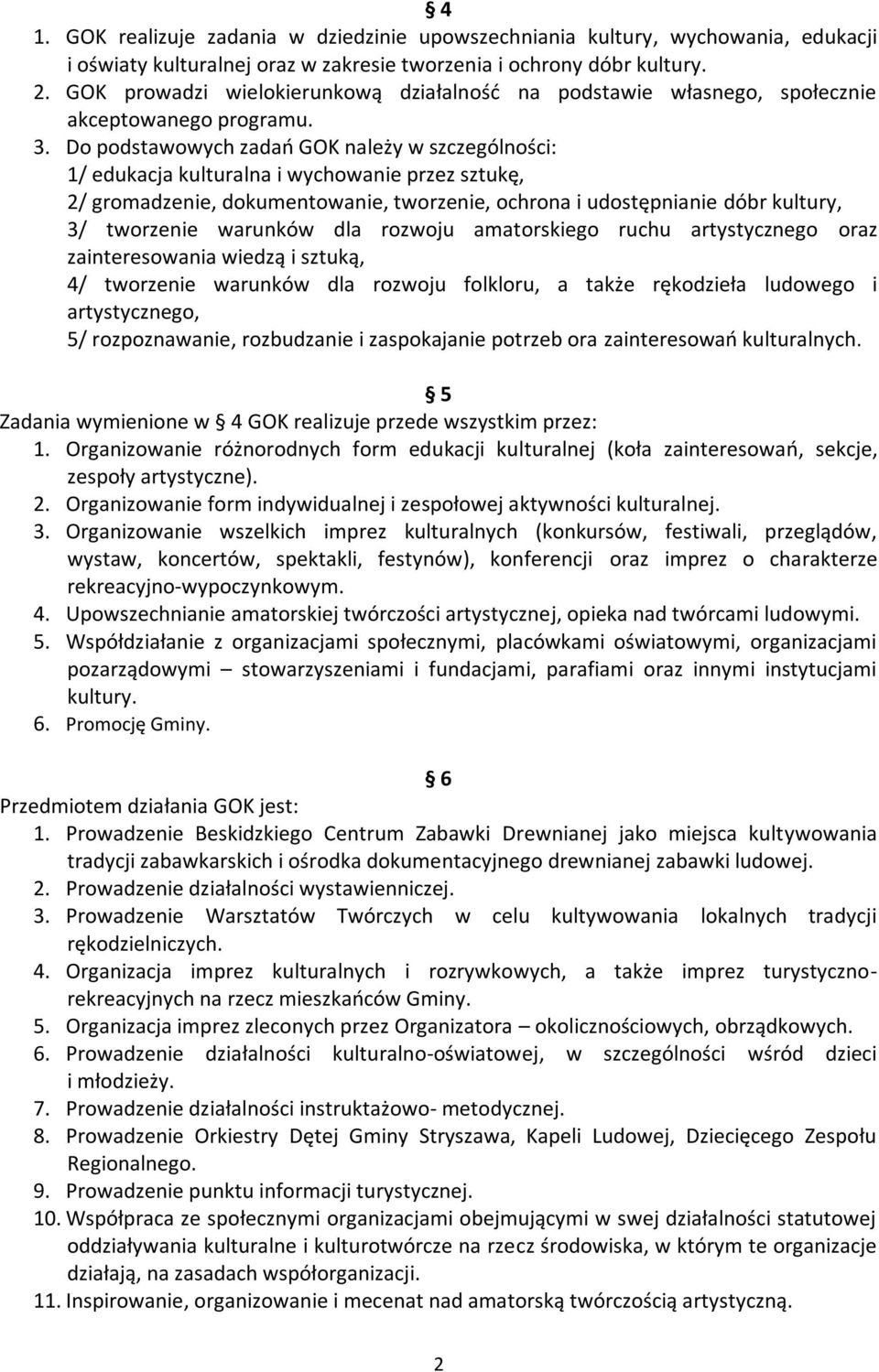 Do podstawowych zadań GOK należy w szczególności: 1/ edukacja kulturalna i wychowanie przez sztukę, 2/ gromadzenie, dokumentowanie, tworzenie, ochrona i udostępnianie dóbr kultury, 3/ tworzenie