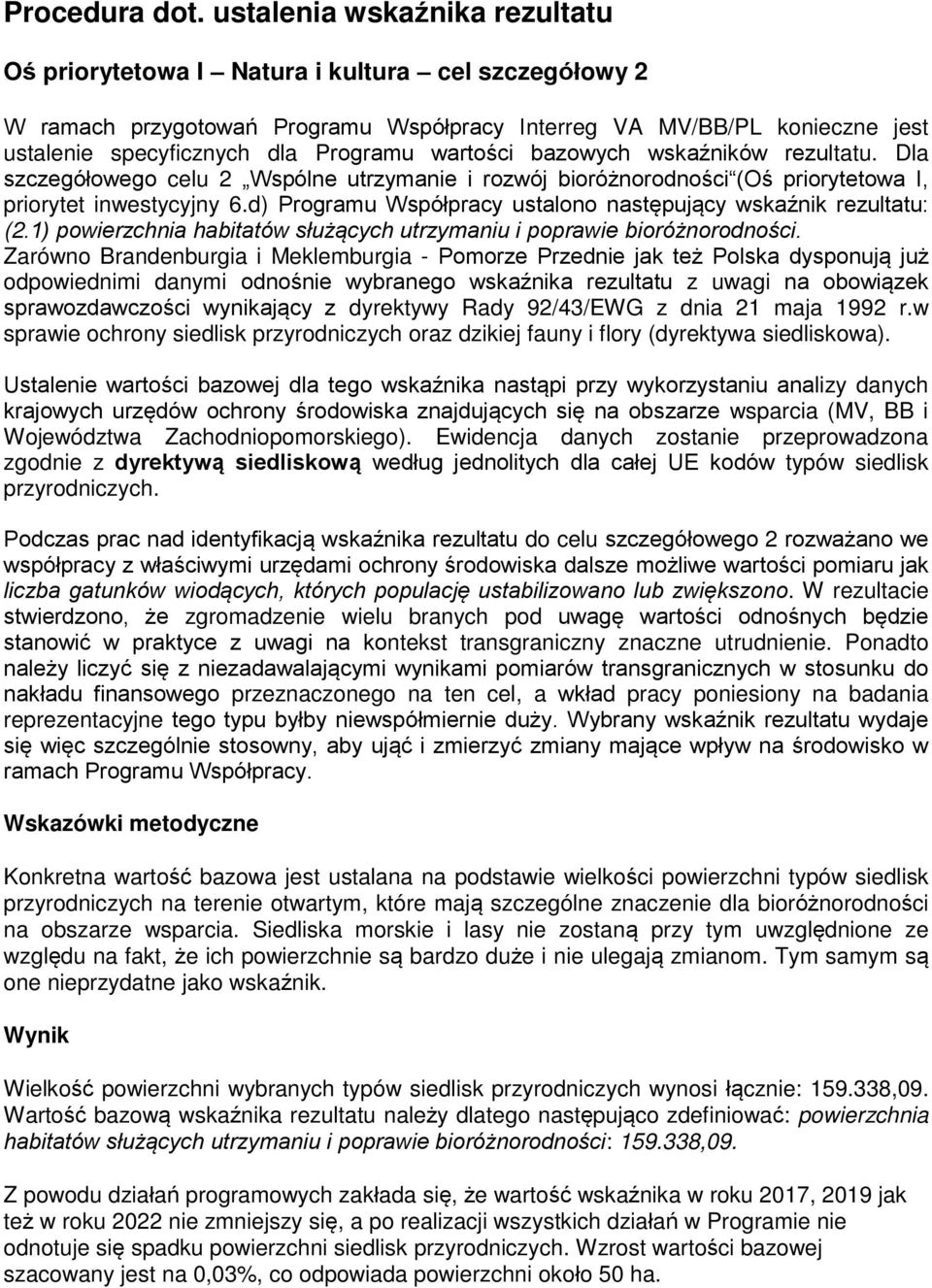 Zarówno Brandenburgia i Meklemburgia - Pomorze Przednie jak te Polska dysponuj ju odpowiednimi danymi odno nie wybranego wska nika rezultatu z uwagi na obowi zek sprawozdawczo ci wynikaj cy z