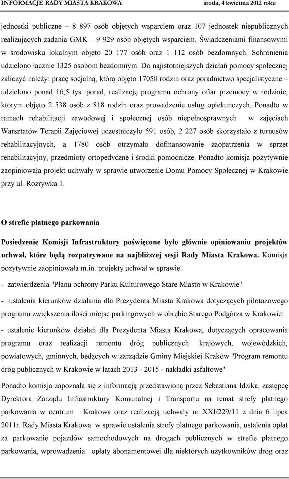 Do najistotniejszych działań pomocy społecznej zaliczyć należy: pracę socjalną, którą objęto 17050 rodzin oraz poradnictwo specjalistyczne udzielono ponad 16,5 tys.