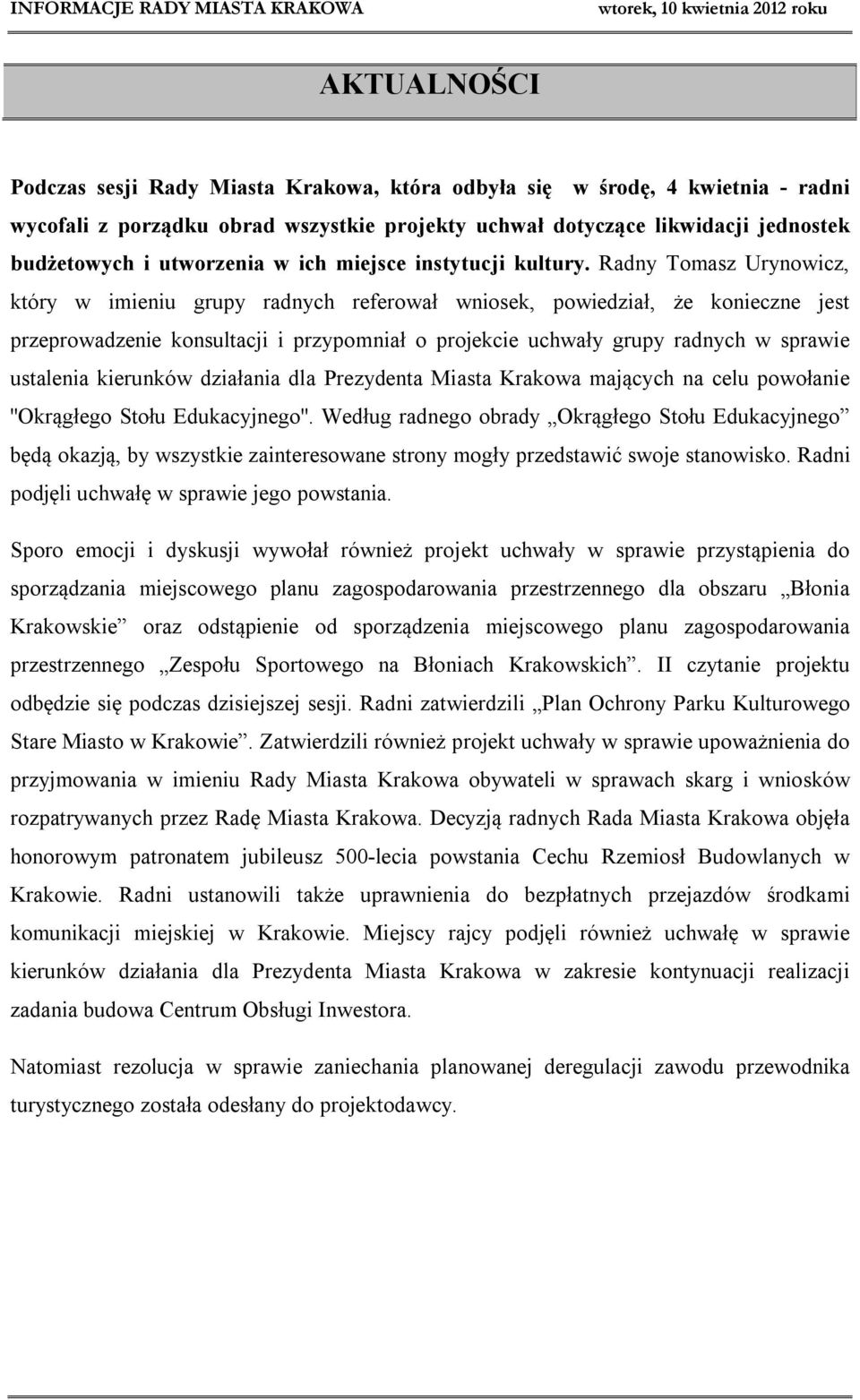 Radny Tomasz Urynowicz, który w imieniu grupy radnych referował wniosek, powiedział, że konieczne jest przeprowadzenie konsultacji i przypomniał o projekcie uchwały grupy radnych w sprawie ustalenia