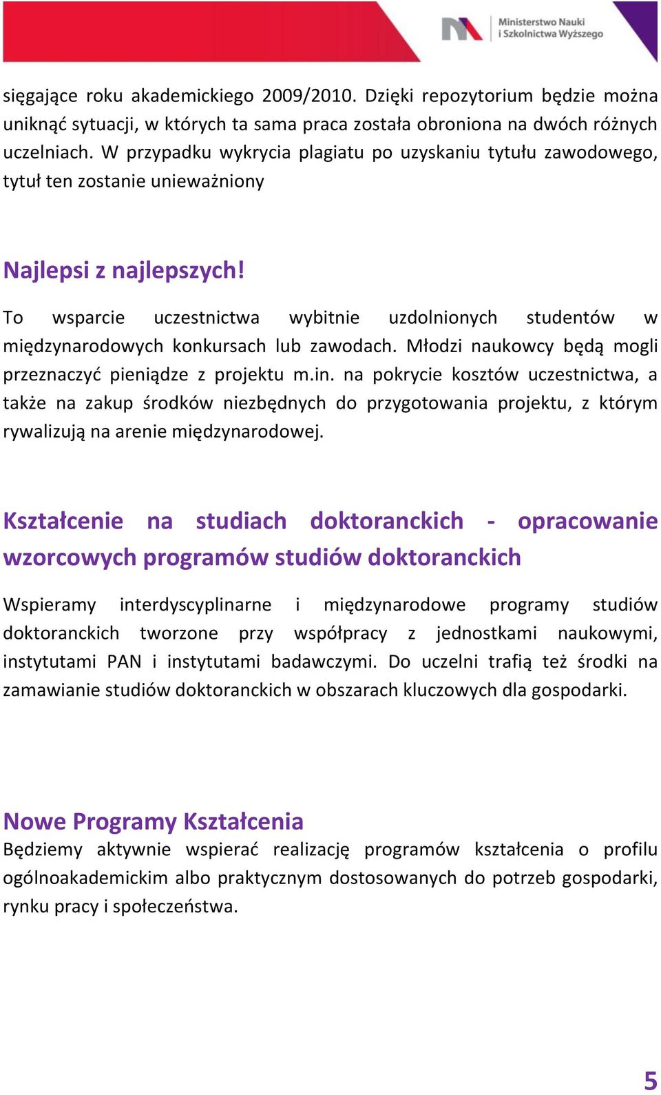 To wsparcie uczestnictwa wybitnie uzdolnionych studentów w międzynarodowych konkursach lub zawodach. Młodzi naukowcy będą mogli przeznaczyć pieniądze z projektu m.in.