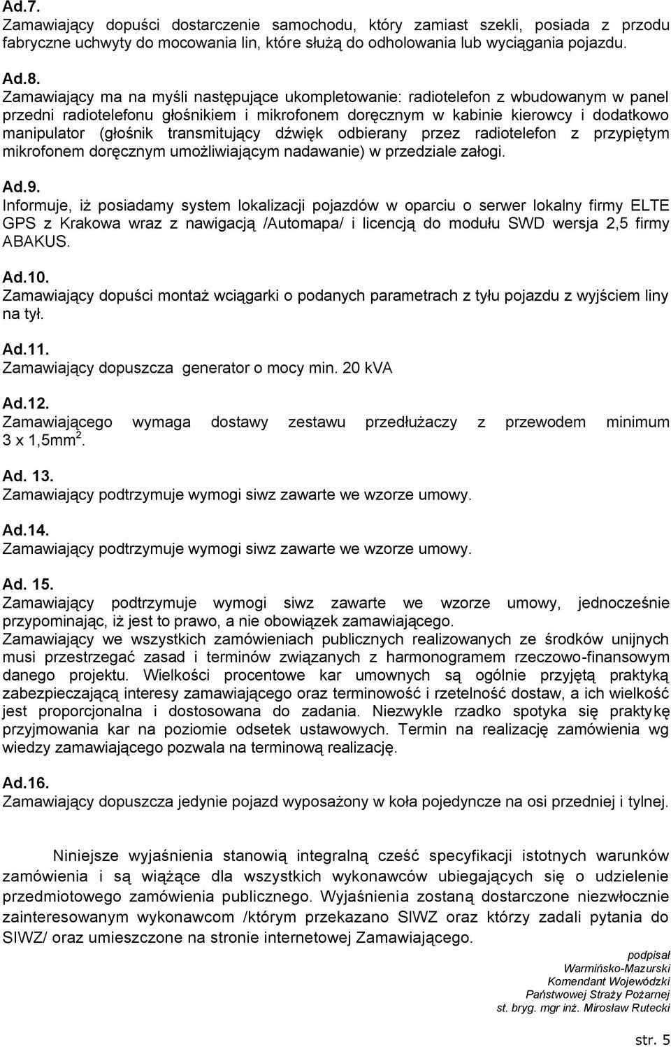 transmitujący dźwięk odbierany przez radiotelefon z przypiętym mikrofonem doręcznym umożliwiającym nadawanie) w przedziale załogi. Ad.9.