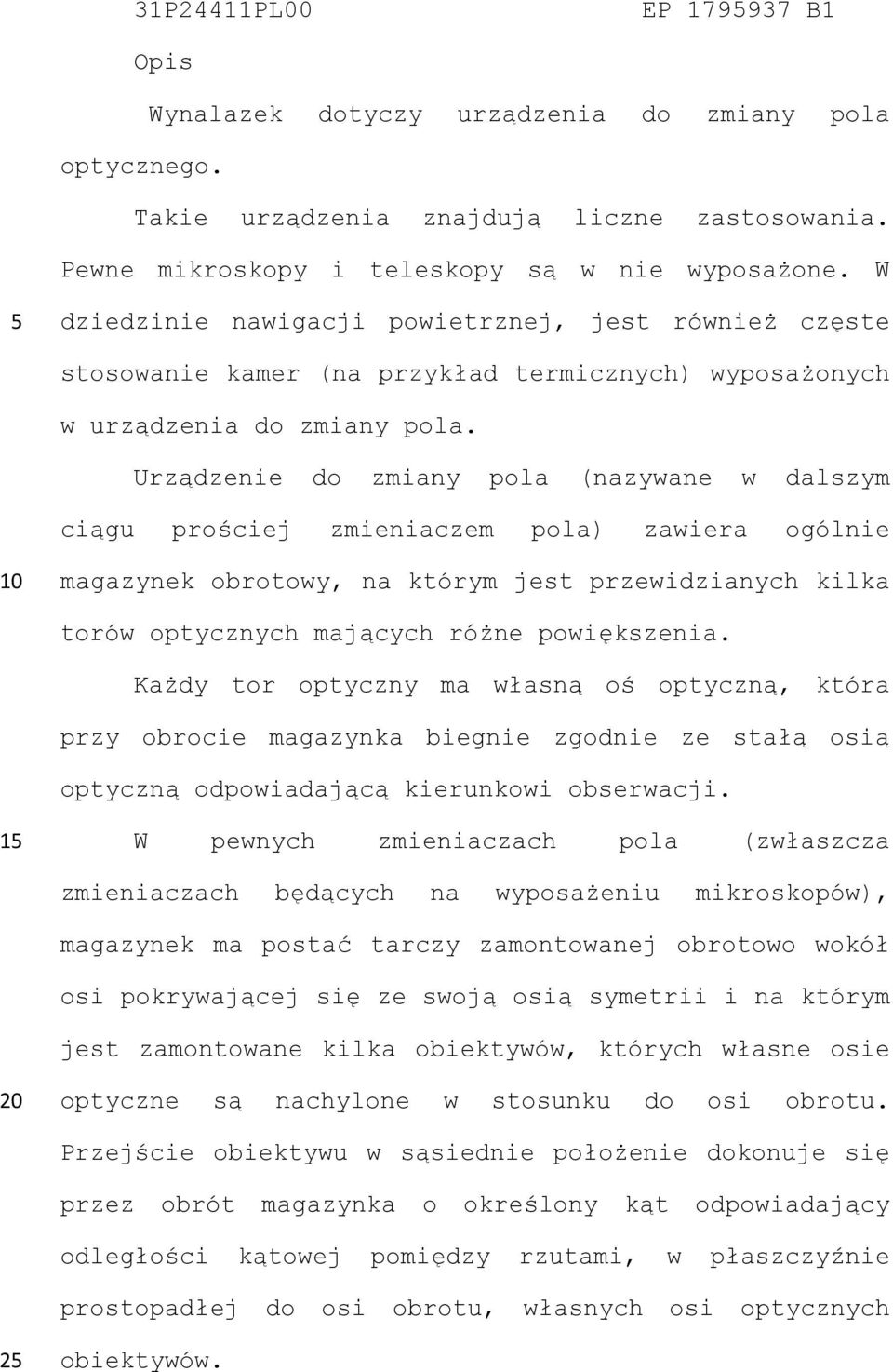 Urządzenie do zmiany pola (nazywane w dalszym ciągu prościej zmieniaczem pola) zawiera ogólnie magazynek obrotowy, na którym jest przewidzianych kilka torów optycznych mających różne powiększenia.