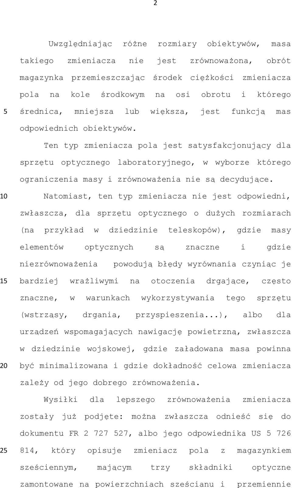 Ten typ zmieniacza pola jest satysfakcjonujący dla sprzętu optycznego laboratoryjnego, w wyborze którego ograniczenia masy i zrównoważenia nie są decydujące.