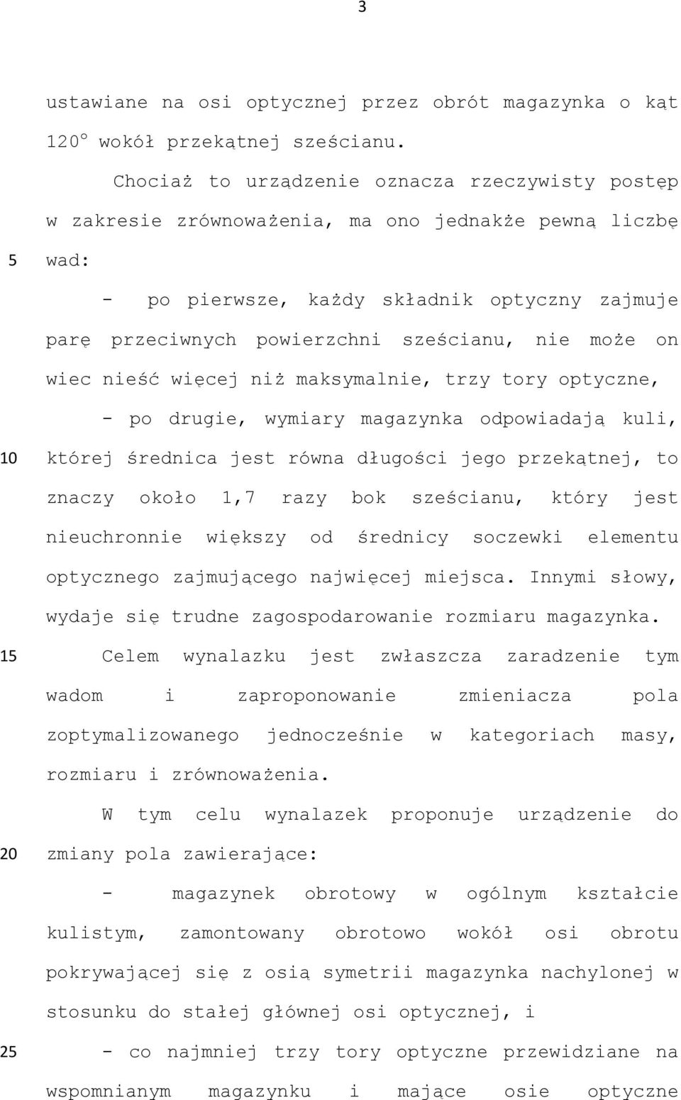 może on wiec nieść więcej niż maksymalnie, trzy tory optyczne, - po drugie, wymiary magazynka odpowiadają kuli, której średnica jest równa długości jego przekątnej, to znaczy około 1,7 razy bok