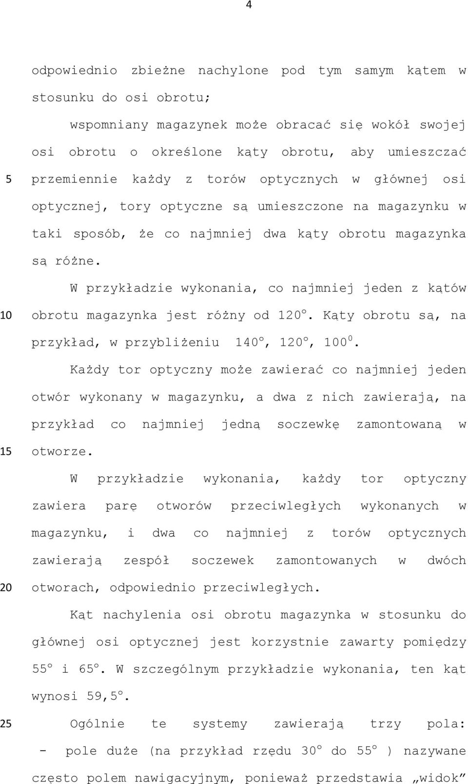 W przykładzie wykonania, co najmniej jeden z kątów obrotu magazynka jest różny od 1 o. Kąty obrotu są, na przykład, w przybliżeniu 140 o, 1 o, 0 0.