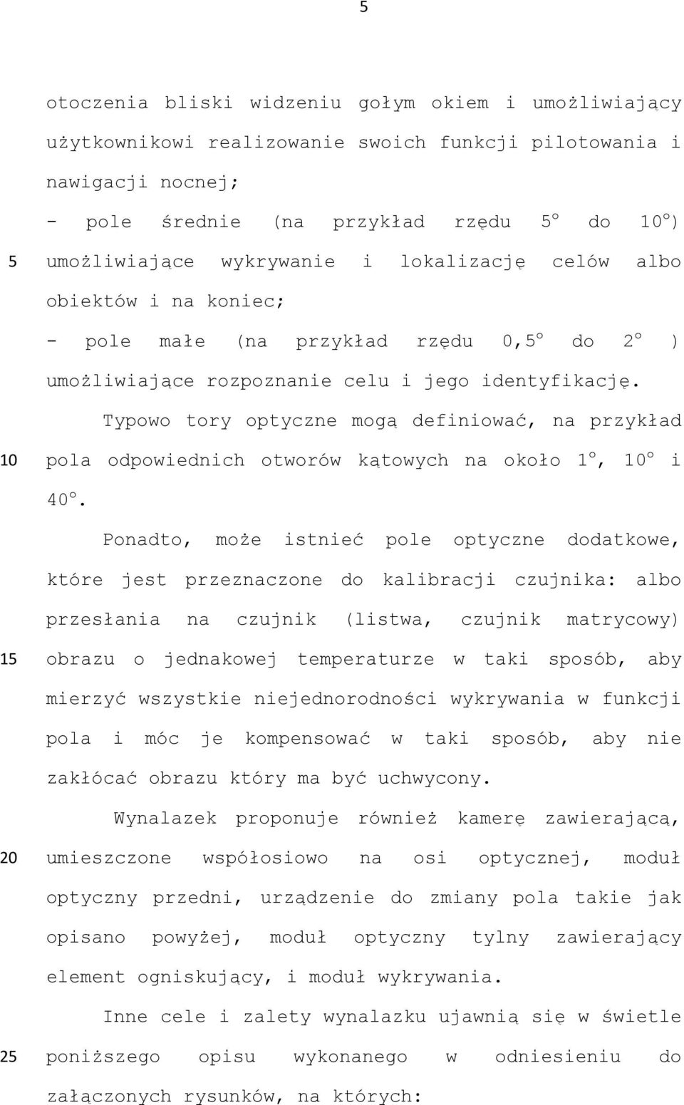 Typowo tory optyczne mogą definiować, na przykład pola odpowiednich otworów kątowych na około 1 o, o 40 o.