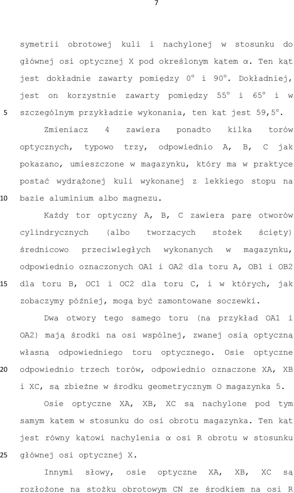 Zmieniacz 4 zawiera ponadto kilka torów optycznych, typowo trzy, odpowiednio A, B, C jak pokazano, umieszczone w magazynku, który ma w praktyce postać wydrążonej kuli wykonanej z lekkiego stopu na