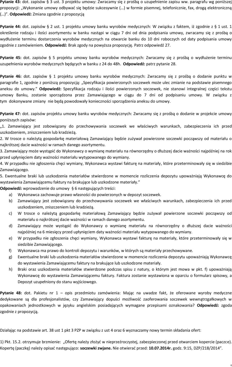 Odpowiedź: Zmiana zgodnie z propozycją Pytanie 44: dot. zapisów 2 ust. 1 projektu umowy banku wyrobów medycznych: W związku z faktem, iż zgodnie z 1 ust.