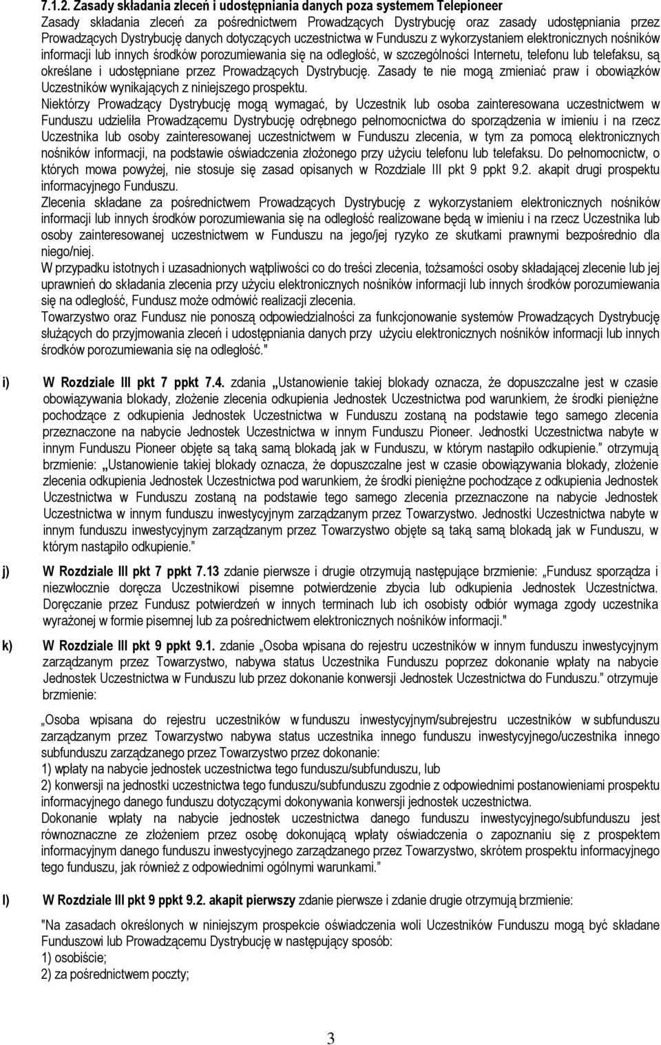 danych dotyczących uczestnictwa w Funduszu z wykorzystaniem elektronicznych nośników informacji lub innych środków porozumiewania się na odległość, w szczególności Internetu, telefonu lub telefaksu,