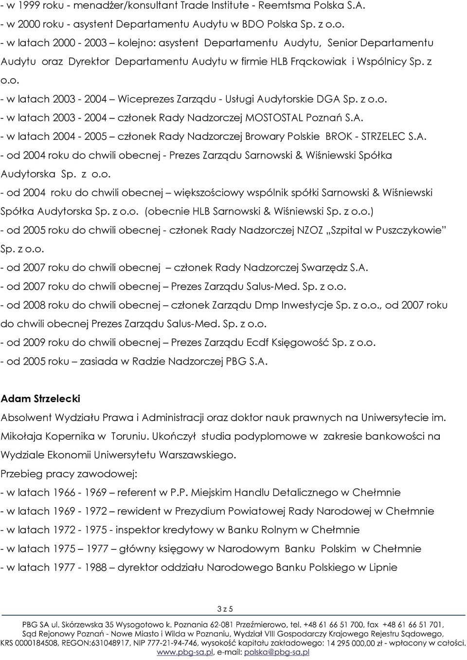 A. - od 2004 roku do chwili obecnej - Prezes Zarządu Sarnowski & Wiśniewski Spółka Audytorska Sp. z o.o. - od 2004 roku do chwili obecnej większościowy wspólnik spółki Sarnowski & Wiśniewski Spółka Audytorska Sp.