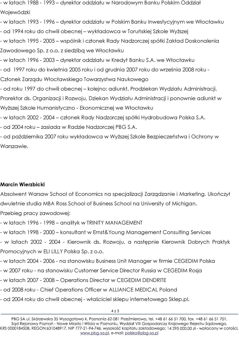 A. we Włocławku - od 1997 roku do kwietnia 2005 roku i od grudnia 2007 roku do września 2008 roku - Członek Zarządu Włocławskiego Towarzystwa Naukowego - od roku 1997 do chwili obecnej kolejno: