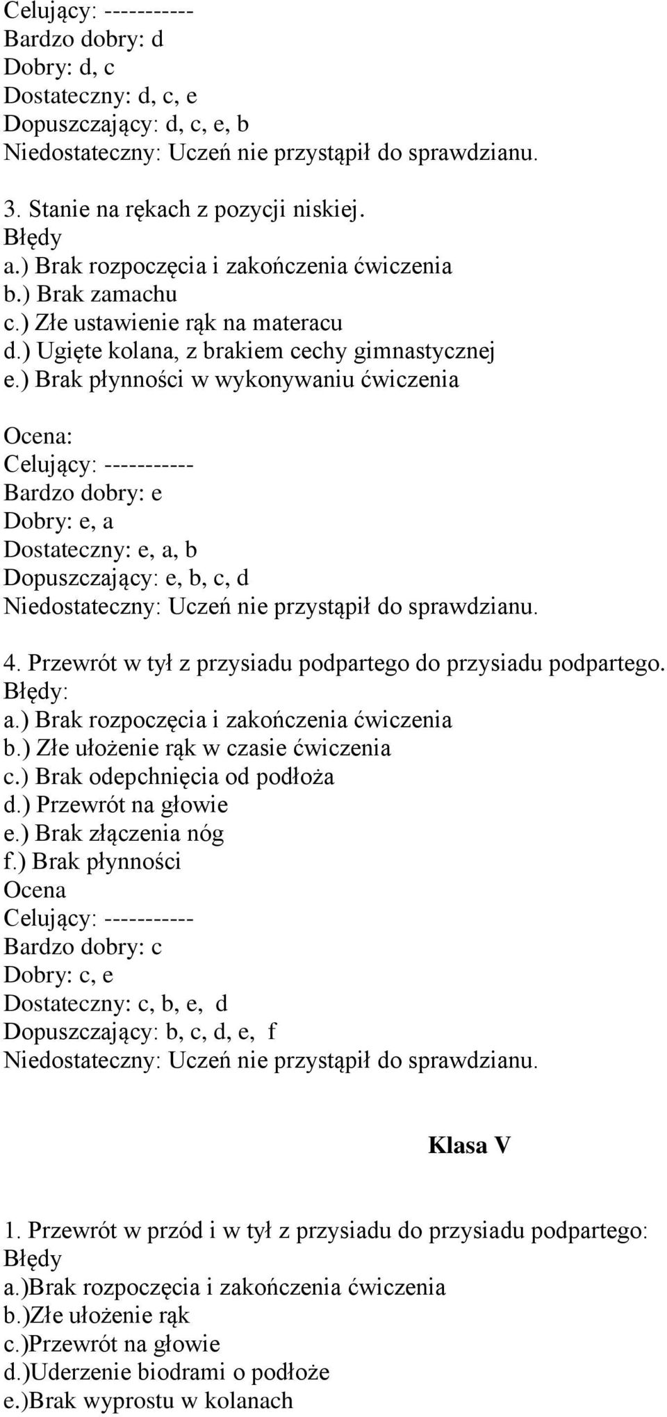 ) Brak płynności w wykonywaniu ćwiczenia Celujący: ----------- Bardzo dobry: e Dobry: e, a Dostateczny: e, a, b Dopuszczający: e, b, c, d Niedostateczny: Uczeń nie przystąpił do sprawdzianu. 4.