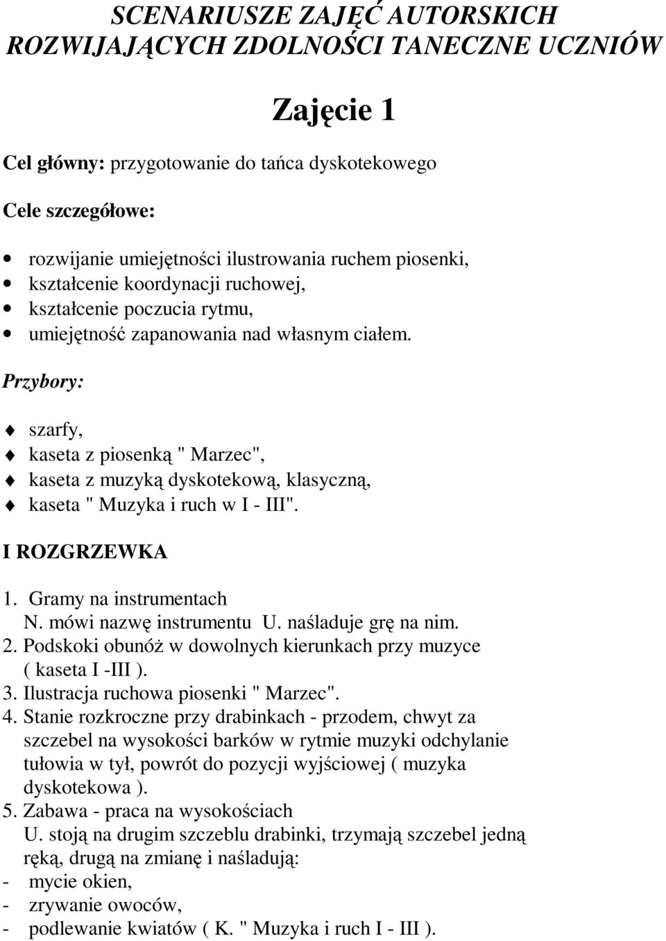 Przybory: szarfy, kaseta z piosenk " Marzec", kaseta z muzyk dyskotekow, klasyczn, kaseta " Muzyka i ruch w I - III". I ROZGRZEWKA 1. Gramy na instrumentach N. mówi nazw instrumentu U.