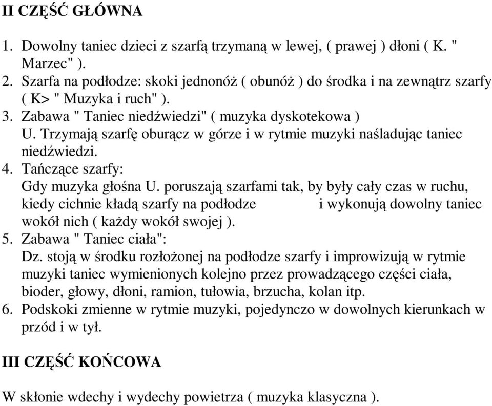 poruszaj szarfami tak, by były cały czas w ruchu, kiedy cichnie kład szarfy na podłodze i wykonuj dowolny taniec wokół nich ( ka dy wokół swojej ). 5. Zabawa " Taniec ciała": Dz.