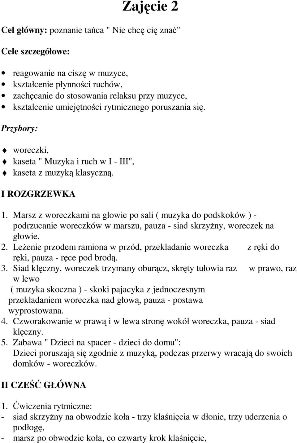 Marsz z woreczkami na głowie po sali ( muzyka do podskoków ) - podrzucanie woreczków w marszu, pauza - siad skrzy ny, woreczek na głowie. 2.