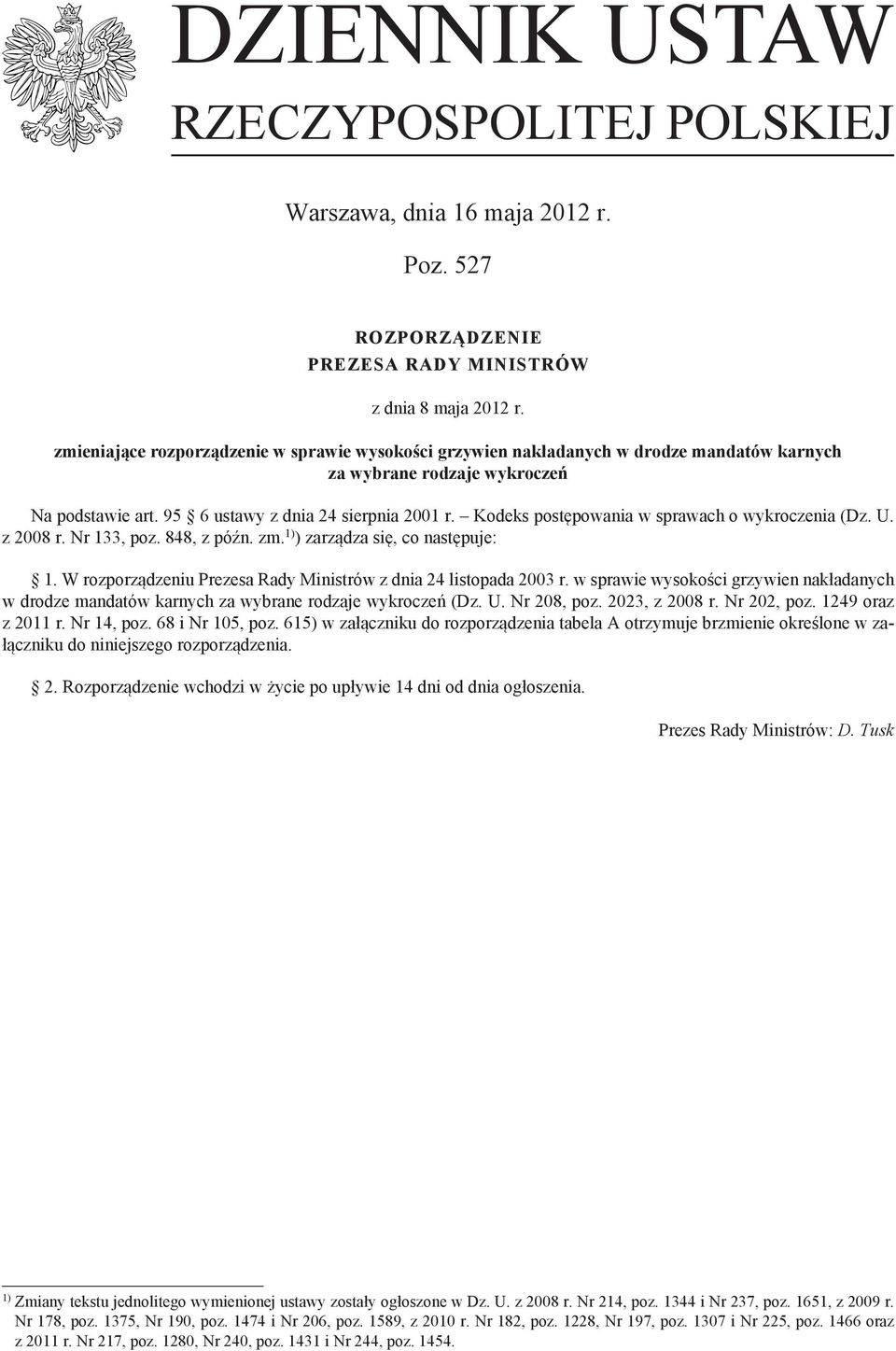 Kodeks postępowania w sprawach o wykroczenia (Dz. U. z 8 r. Nr 133, poz. 848, z późn. zm. 1) ) zarządza się, co następuje: 1. W rozporządzeniu Prezesa Rady Ministrów z dnia 24 listopada 3 r.