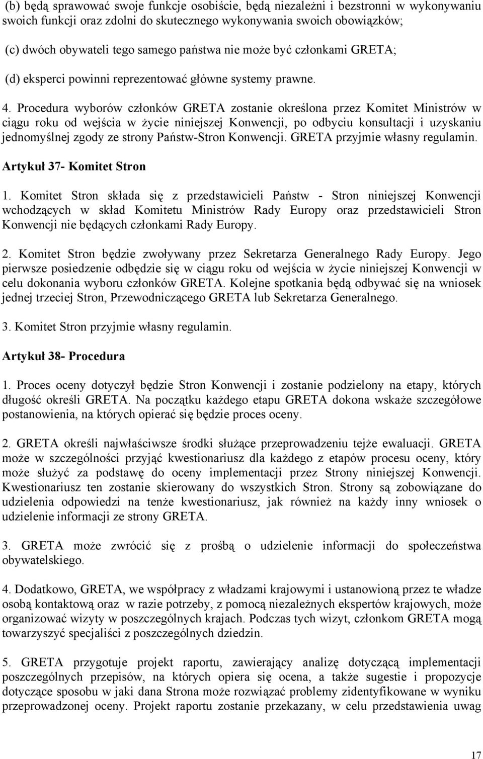 Procedura wyborów członków GRETA zostanie określona przez Komitet Ministrów w ciągu roku od wejścia w życie niniejszej Konwencji, po odbyciu konsultacji i uzyskaniu jednomyślnej zgody ze strony