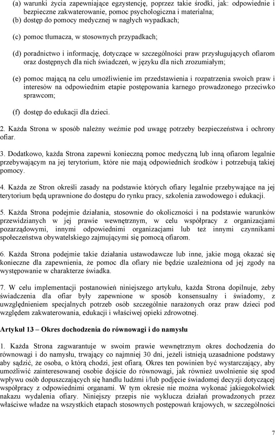 (e) pomoc mającą na celu umożliwienie im przedstawienia i rozpatrzenia swoich praw i interesów na odpowiednim etapie postępowania karnego prowadzonego przeciwko sprawcom; (f) dostęp do edukacji dla