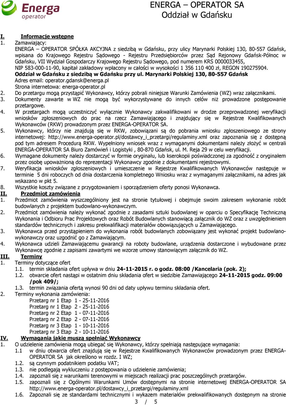 Rejonowy Gdańsk-Północ w Gdańsku, VII Wydział Gospodarczy Krajowego Rejestru Sądowego, pod numerem KRS 0000033455, NIP 583-000-11-90, kapitał zakładowy wpłacony w całości w wysokości 1 356 110 400