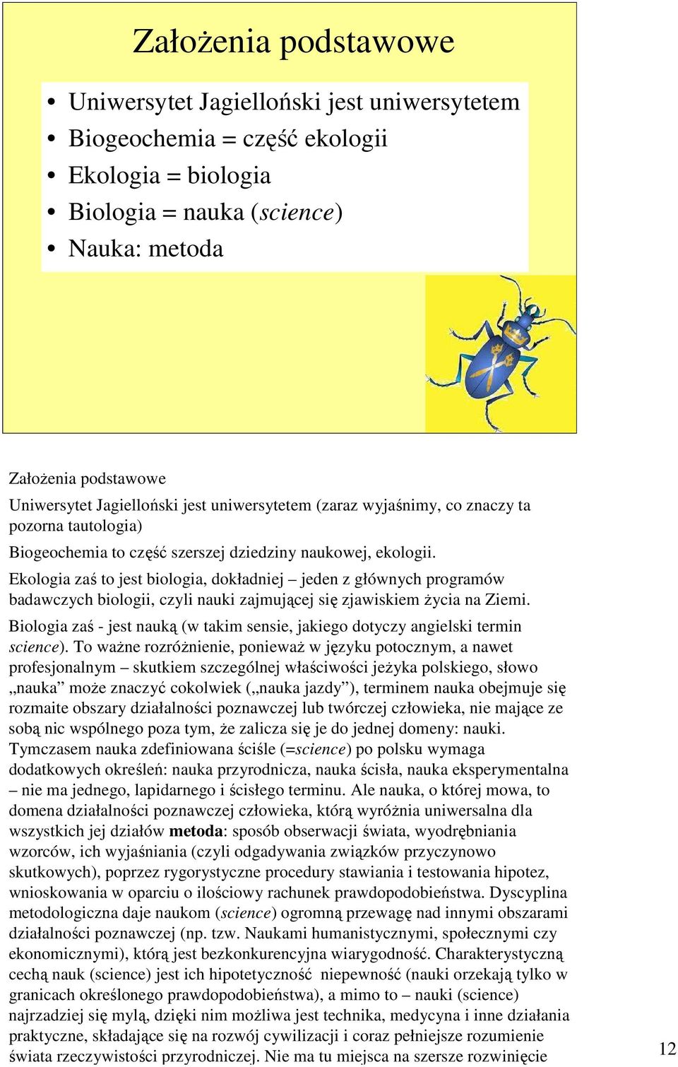 Ekologia zaś to jest biologia, dokładniej jeden z głównych programów badawczych biologii, czyli nauki zajmującej się zjawiskiem Ŝycia na Ziemi.