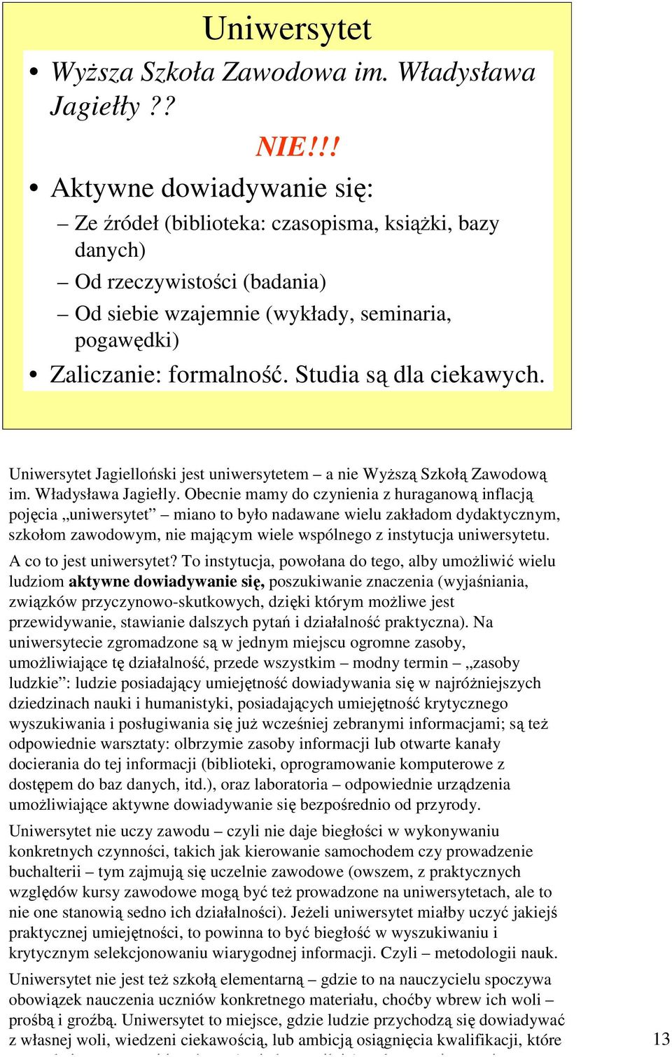 Studia są dla ciekawych. Uniwersytet Jagielloński jest uniwersytetem a nie WyŜszą Szkołą Zawodową im. Władysława Jagiełly.