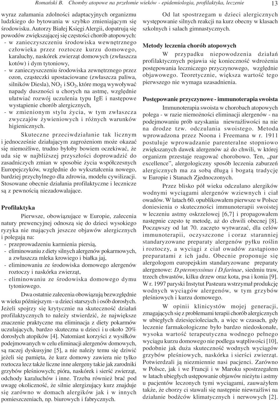Autorzy Bia³ej Ksiêgi Alergii, dopatruj¹ siê powodów zwiêkszaj¹cej siê czêstoœci chorób atopowych: - w zanieczyszczeniu œrodowiska wewnêtrznego cz³owieka przez roztocze kurzu domowego, karaluchy,