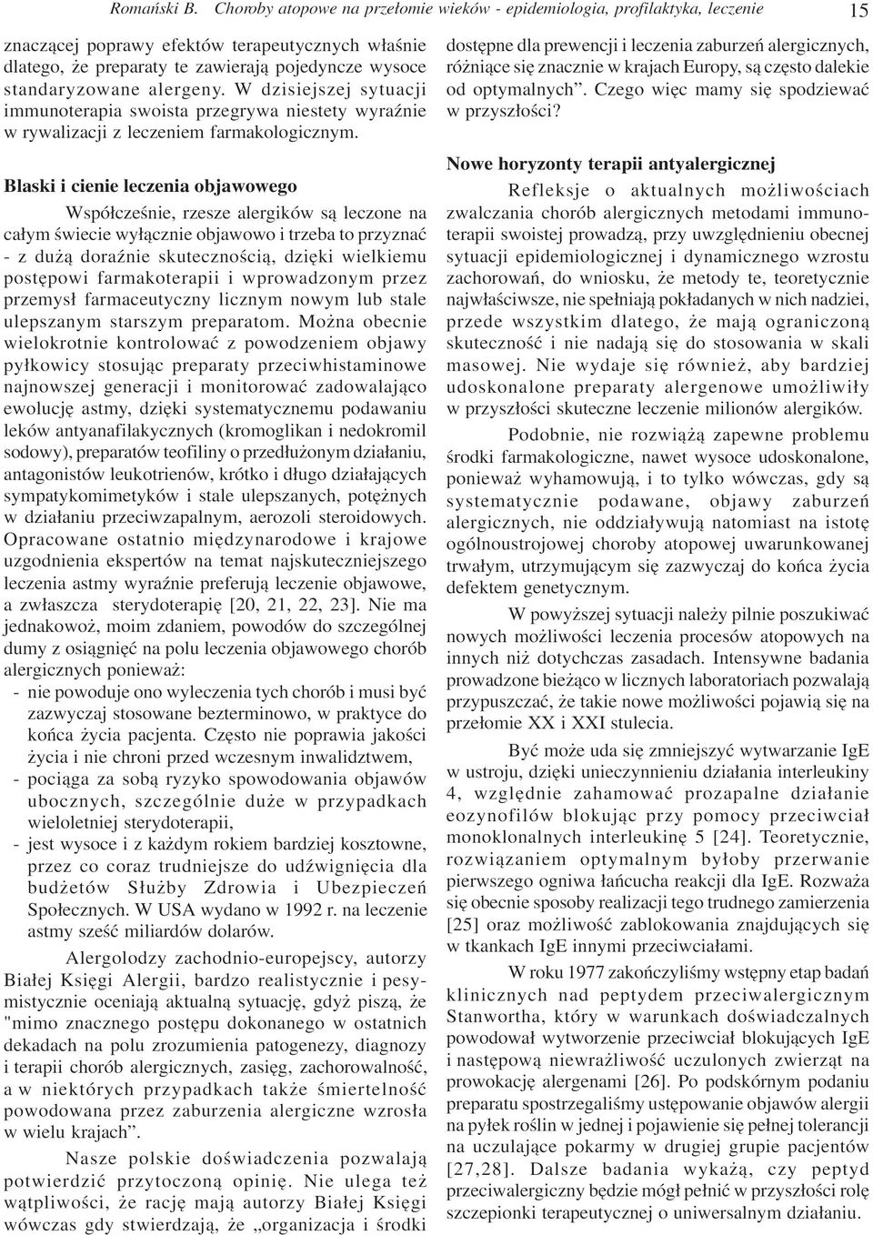 alergeny. W dzisiejszej sytuacji immunoterapia swoista przegrywa niestety wyraÿnie wrywalizacji z leczeniem farmakologicznym.