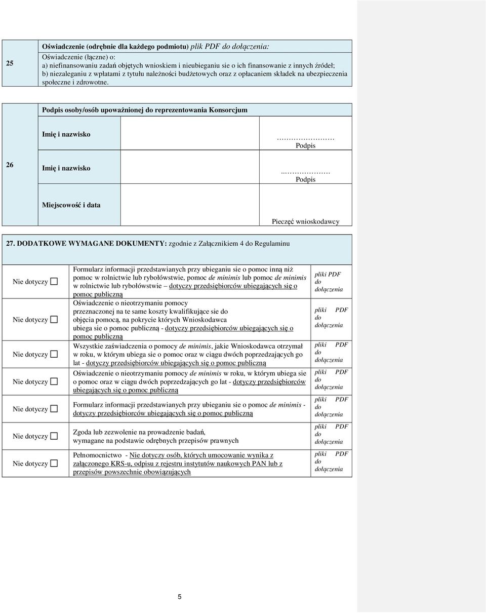 Podpis osoby/osób upoważnionej do reprezentowania Konsorcjum 26 Imię i nazwisko Imię i nazwisko Podpis... Podpis Miejscowość i data Pieczęć wnioskodawcy 27.