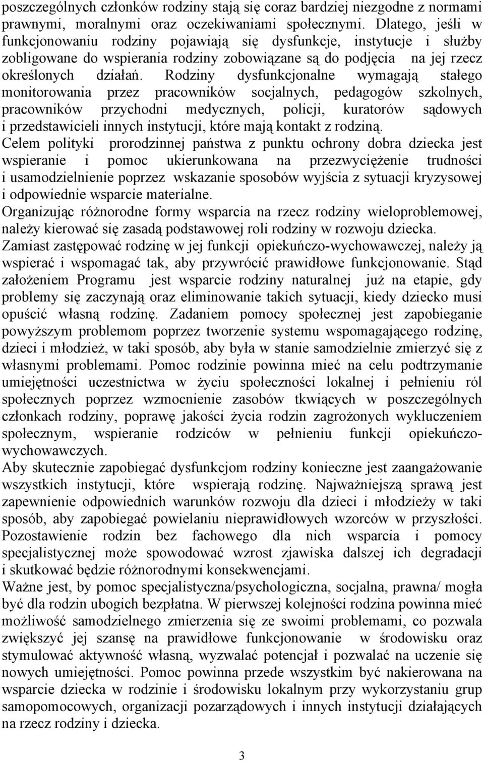 Rodziny dysfunkcjonalne wymagają stałego monitorowania przez pracowników socjalnych, pedagogów szkolnych, pracowników przychodni medycznych, policji, kuratorów sądowych i przedstawicieli innych