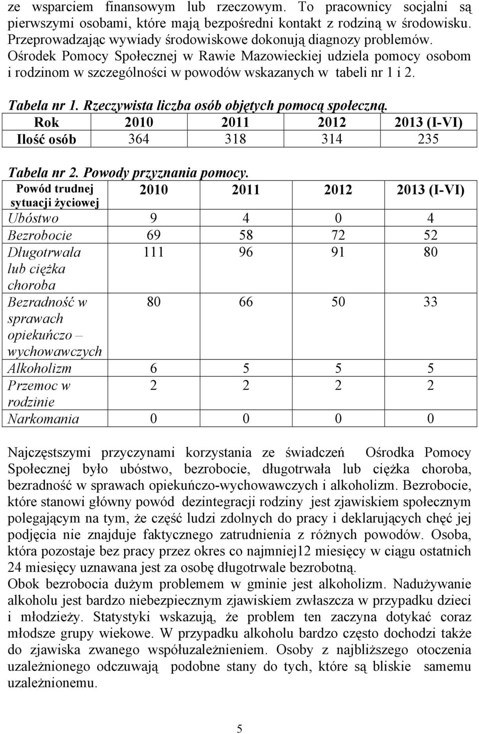 Ośrodek Pomocy Społecznej w Rawie Mazowieckiej udziela pomocy osobom i rodzinom w szczególności w powodów wskazanych w tabeli nr 1 i 2. Tabela nr 1. Rzeczywista liczba osób objętych pomocą społeczną.