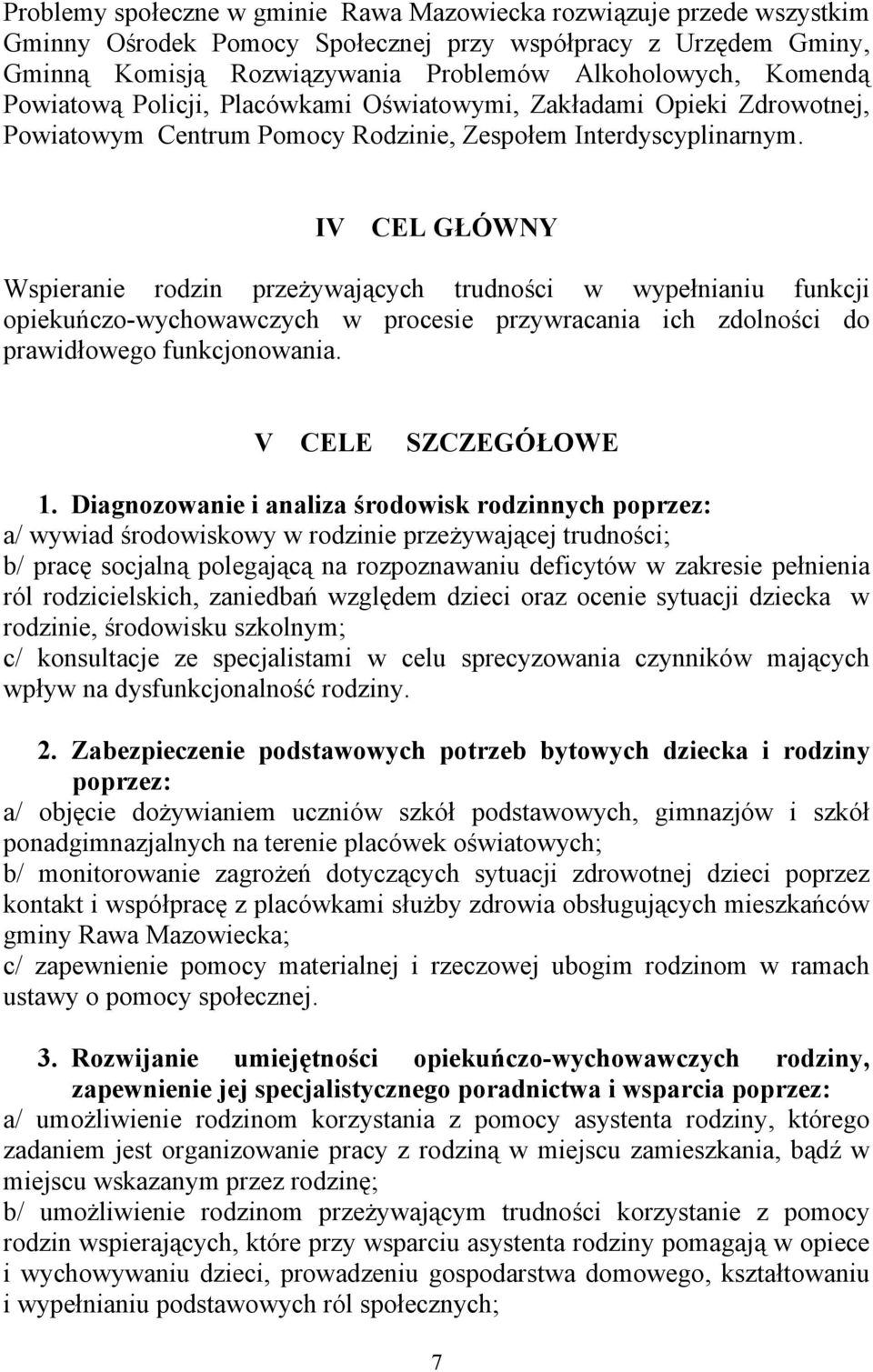 IV CEL GŁÓWNY Wspieranie rodzin przeżywających trudności w wypełnianiu funkcji opiekuńczo-wychowawczych w procesie przywracania ich zdolności do prawidłowego funkcjonowania. V CELE SZCZEGÓŁOWE 1.