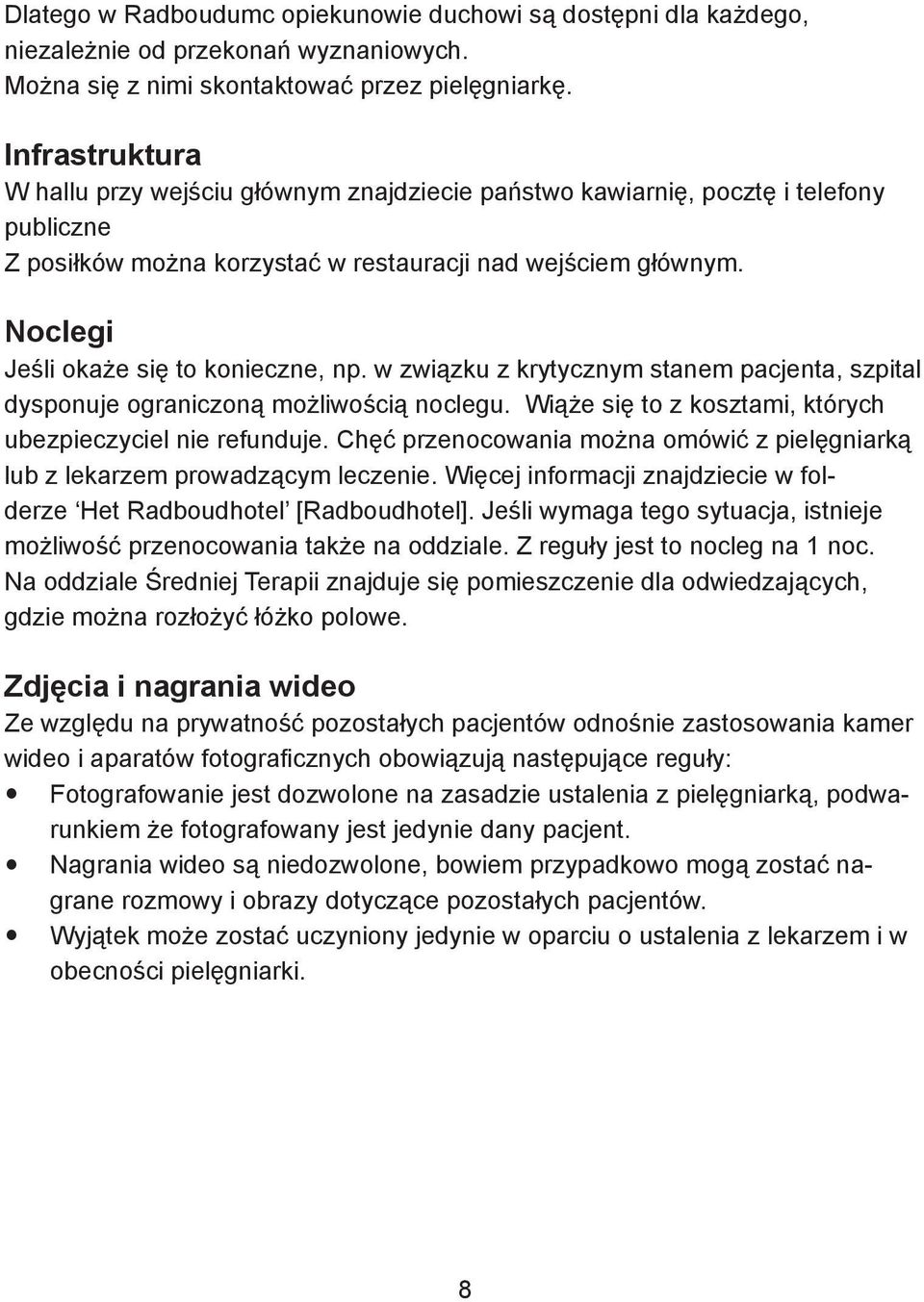Noclegi Jeśli okaże się to konieczne, np. w związku z krytycznym stanem pacjenta, szpital dysponuje ograniczoną możliwością noclegu. Wiąże się to z kosztami, których ubezpieczyciel nie refunduje.