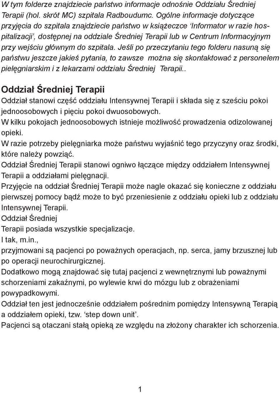 głównym do szpitala. Jeśli po przeczytaniu tego folderu nasuną się państwu jeszcze jakieś pytania, to zawsze można się skontaktować z personelem pielęgniarskim i z lekarzami oddziału Średniej Terapii.