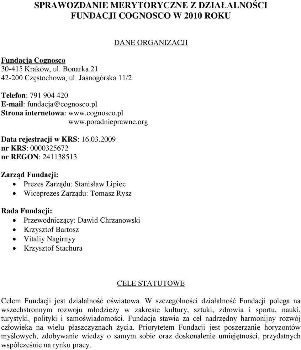 2009 nr KRS: 0000325672 nr REGON: 241138513 Zarząd Fundacji: Prezes Zarządu: Stanisław Lipiec Wiceprezes Zarządu: Tomasz Rysz Rada Fundacji: Przewodniczący: Dawid Chrzanowski Krzysztof Bartosz