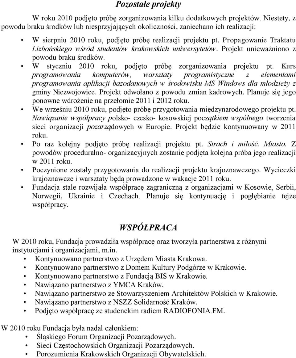 Propagowanie Traktatu Lizbońskiego wśród studentów krakowskich uniwersytetów. Projekt unieważniono z powodu braku środków. W styczniu 2010 roku, podjęto próbę zorganizowania projektu pt.