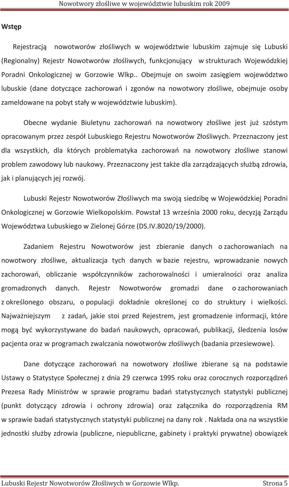 Obecne wydanie Biuletynu zachorowań na nowotwory złośliwe jest już szóstym opracowanym przez zespół Lubuskiego Rejestru Nowotworów Złośliwych.