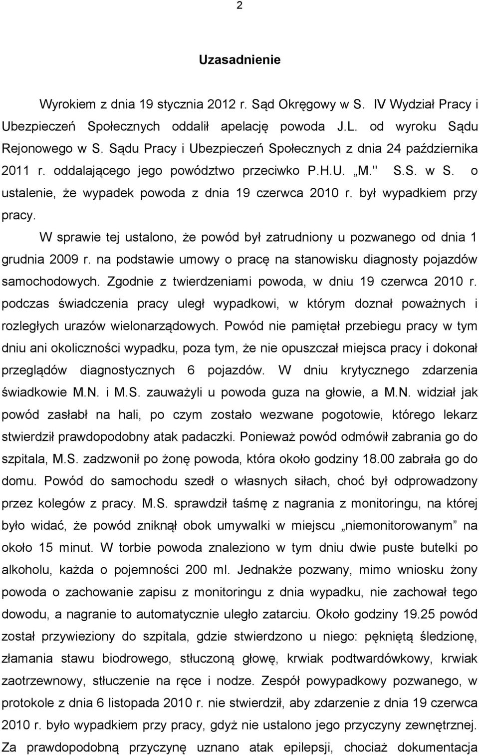 był wypadkiem przy pracy. W sprawie tej ustalono, że powód był zatrudniony u pozwanego od dnia 1 grudnia 2009 r. na podstawie umowy o pracę na stanowisku diagnosty pojazdów samochodowych.