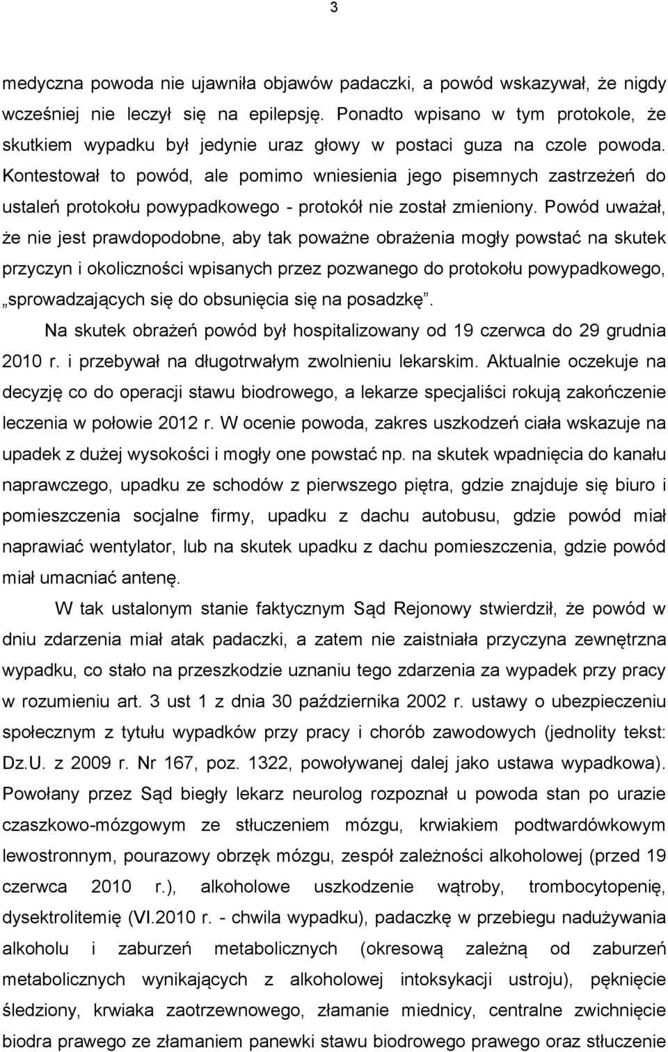 Kontestował to powód, ale pomimo wniesienia jego pisemnych zastrzeżeń do ustaleń protokołu powypadkowego - protokół nie został zmieniony.