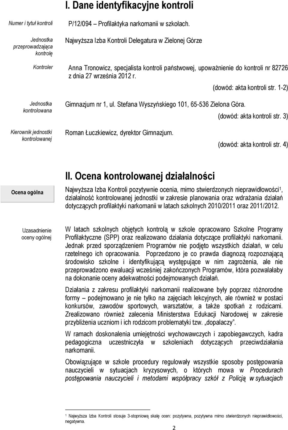 1-2) Jednostka kontrolowana Gimnazjum nr 1, ul. Stefana Wyszyńskiego 101, 65-536 Zielona Góra. (dowód: akta kontroli str. 3) Kierownik jednostki kontrolowanej Roman Łuczkiewicz, dyrektor Gimnazjum.