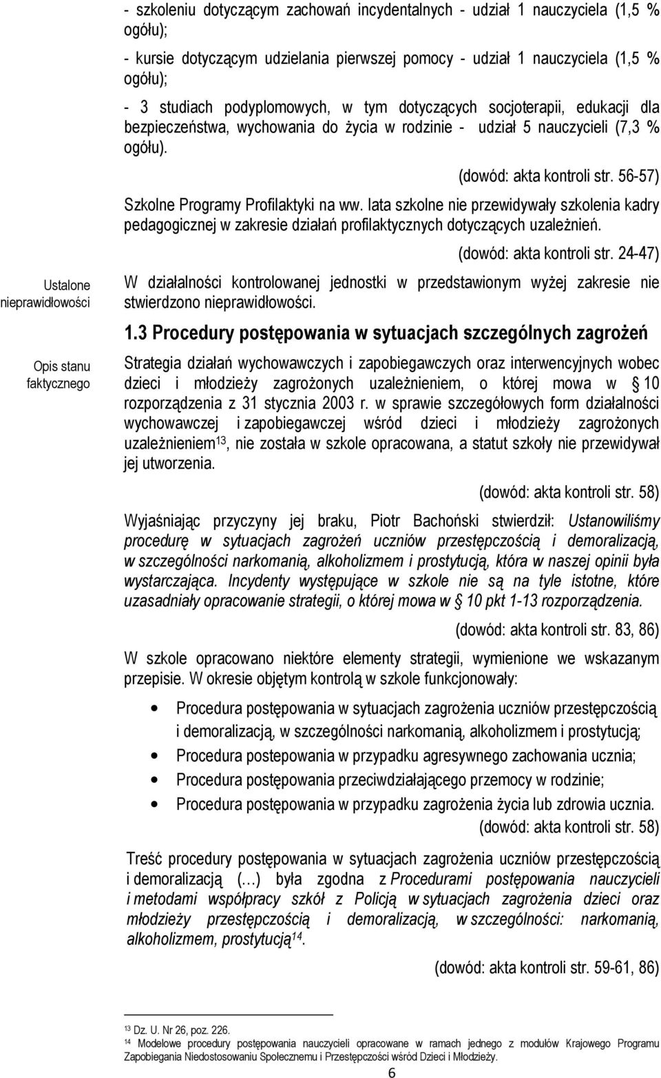 56-57) Szkolne Programy Profilaktyki na ww. lata szkolne nie przewidywały szkolenia kadry pedagogicznej w zakresie działań profilaktycznych dotyczących uzależnień. (dowód: akta kontroli str.