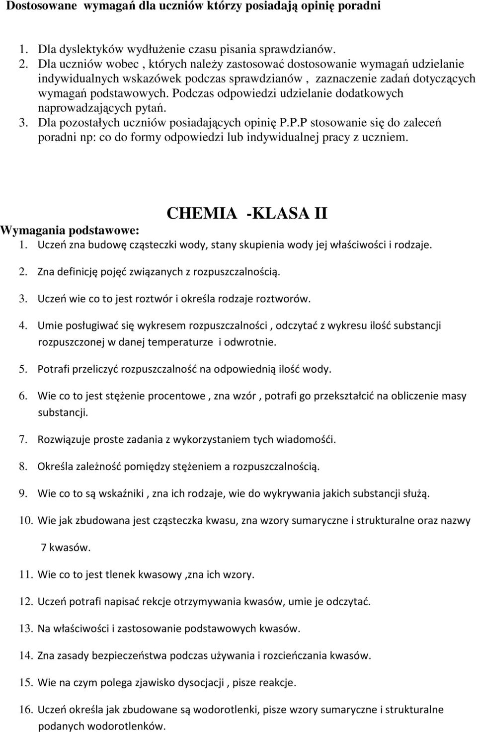 Podczas odpowiedzi udzielanie dodatkowych naprowadzających pytań. 3. Dla pozostałych uczniów posiadających opinię P.P.P stosowanie się do zaleceń poradni np: co do formy odpowiedzi lub indywidualnej pracy z uczniem.