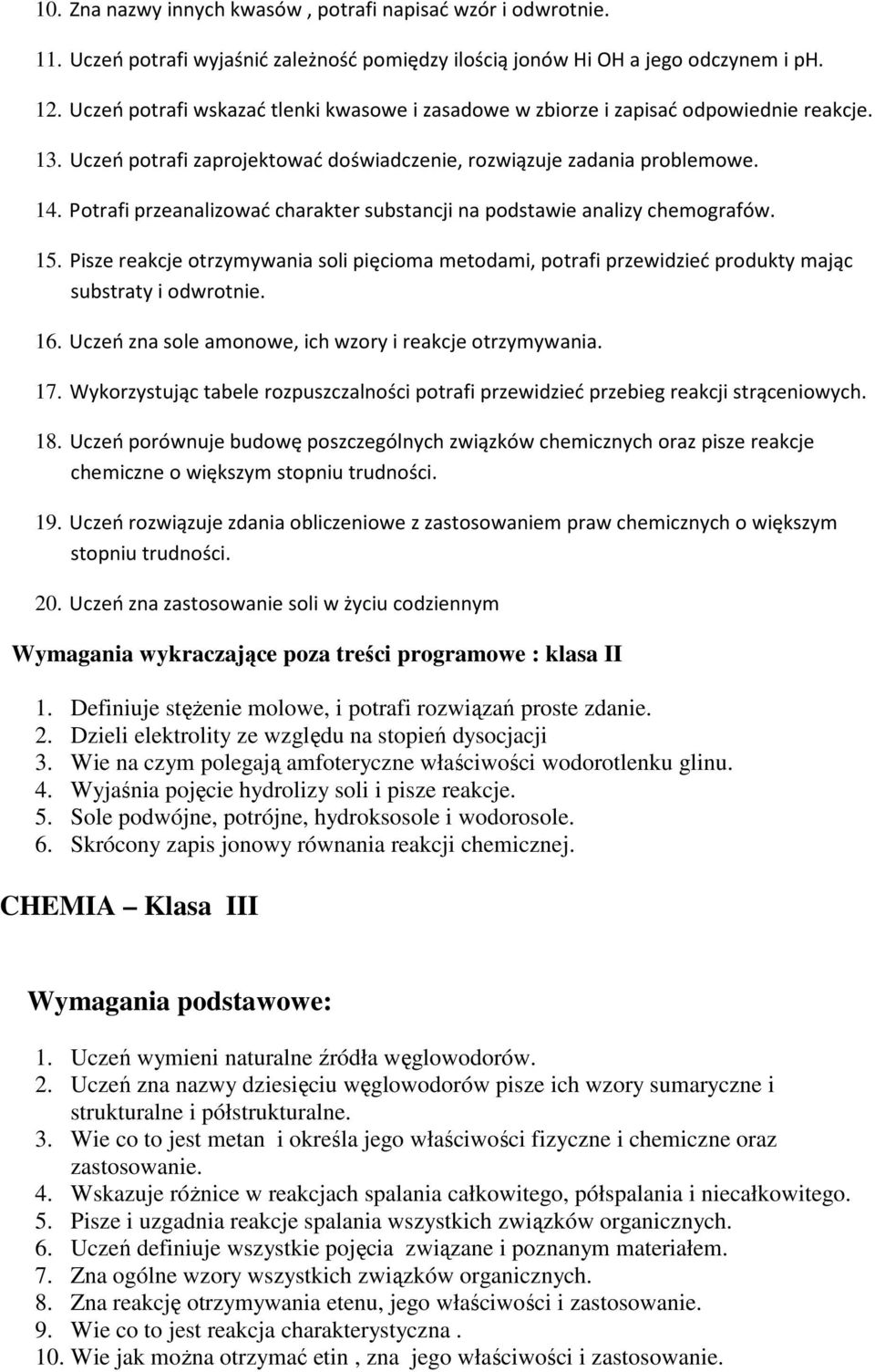 Potrafi przeanalizować charakter substancji na podstawie analizy chemografów. 15. Pisze reakcje otrzymywania soli pięcioma metodami, potrafi przewidzieć produkty mając substraty i odwrotnie. 16.