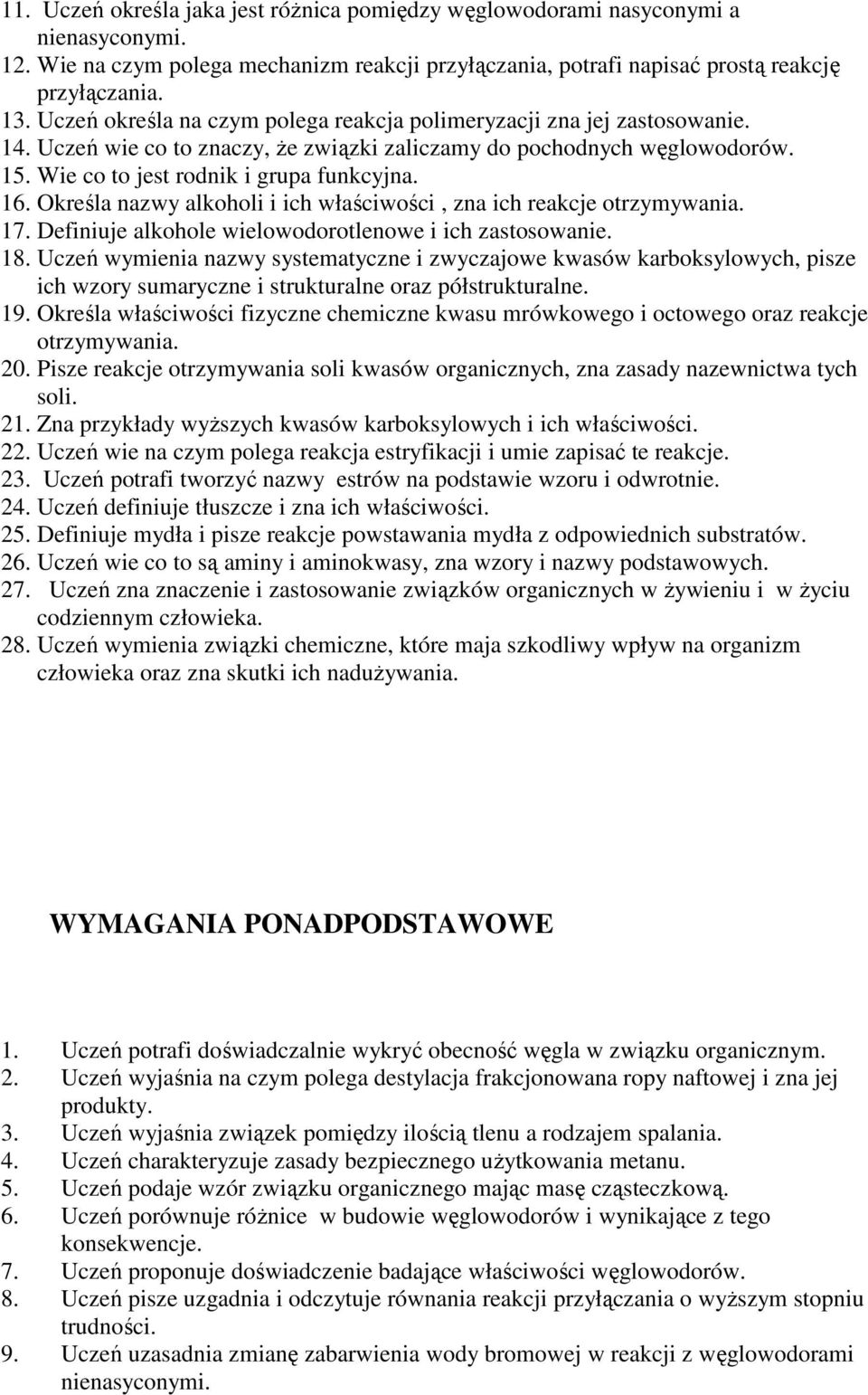 Określa nazwy alkoholi i ich właściwości, zna ich reakcje otrzymywania. 17. Definiuje alkohole wielowodorotlenowe i ich zastosowanie. 18.