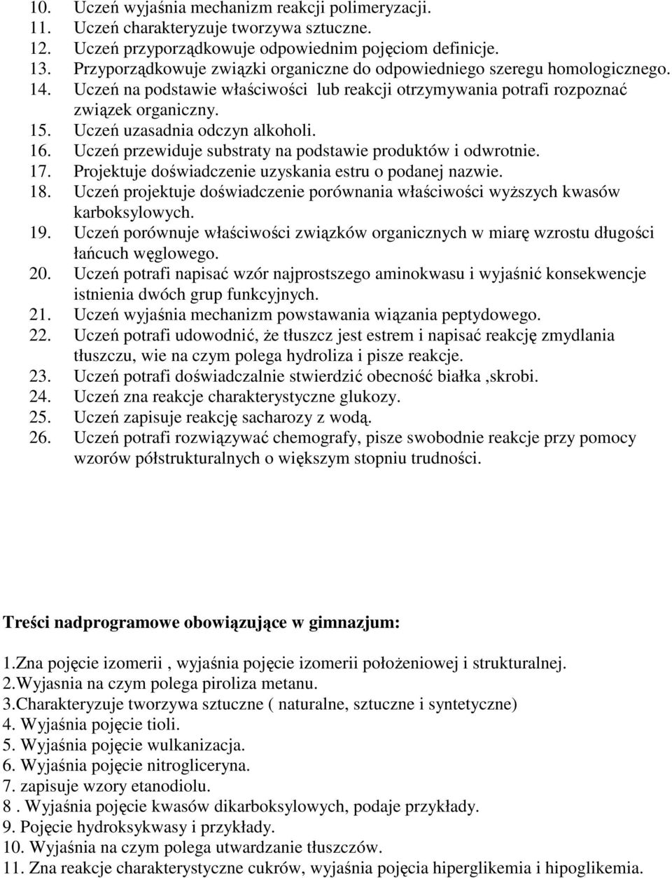 Uczeń uzasadnia odczyn alkoholi. 16. Uczeń przewiduje substraty na podstawie produktów i odwrotnie. 17. Projektuje doświadczenie uzyskania estru o podanej nazwie. 18.