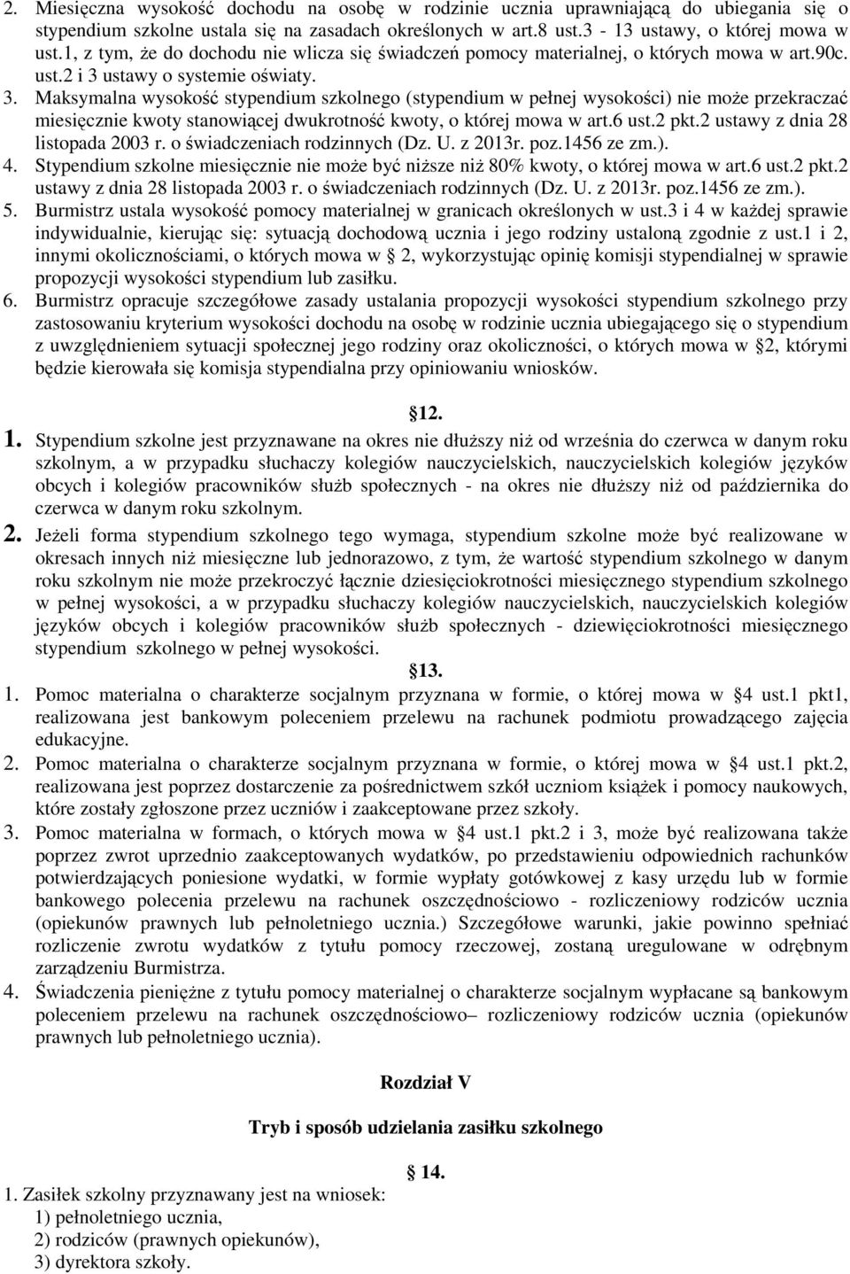 ustawy o systemie oświaty. 3. Maksymalna wysokość stypendium szkolnego (stypendium w pełnej wysokości) nie może przekraczać miesięcznie kwoty stanowiącej dwukrotność kwoty, o której mowa w art.6 ust.