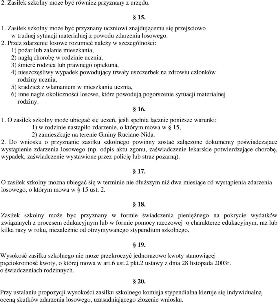 powodujący trwały uszczerbek na zdrowiu członków rodziny ucznia, 5) kradzież z włamaniem w mieszkaniu ucznia, 6) inne nagłe okoliczności losowe, które powodują pogorszenie sytuacji materialnej