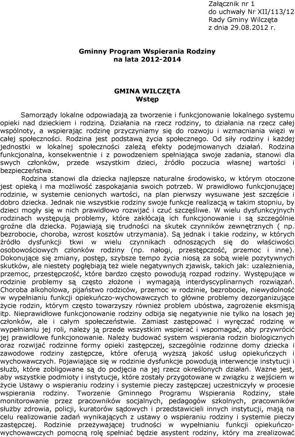 Działania na rzecz rodziny, to działania na rzecz całej wspólnoty, a wspierając rodzinę przyczyniamy się do rozwoju i wzmacniania więzi w całej społeczności. Rodzina jest podstawą Ŝycia społecznego.