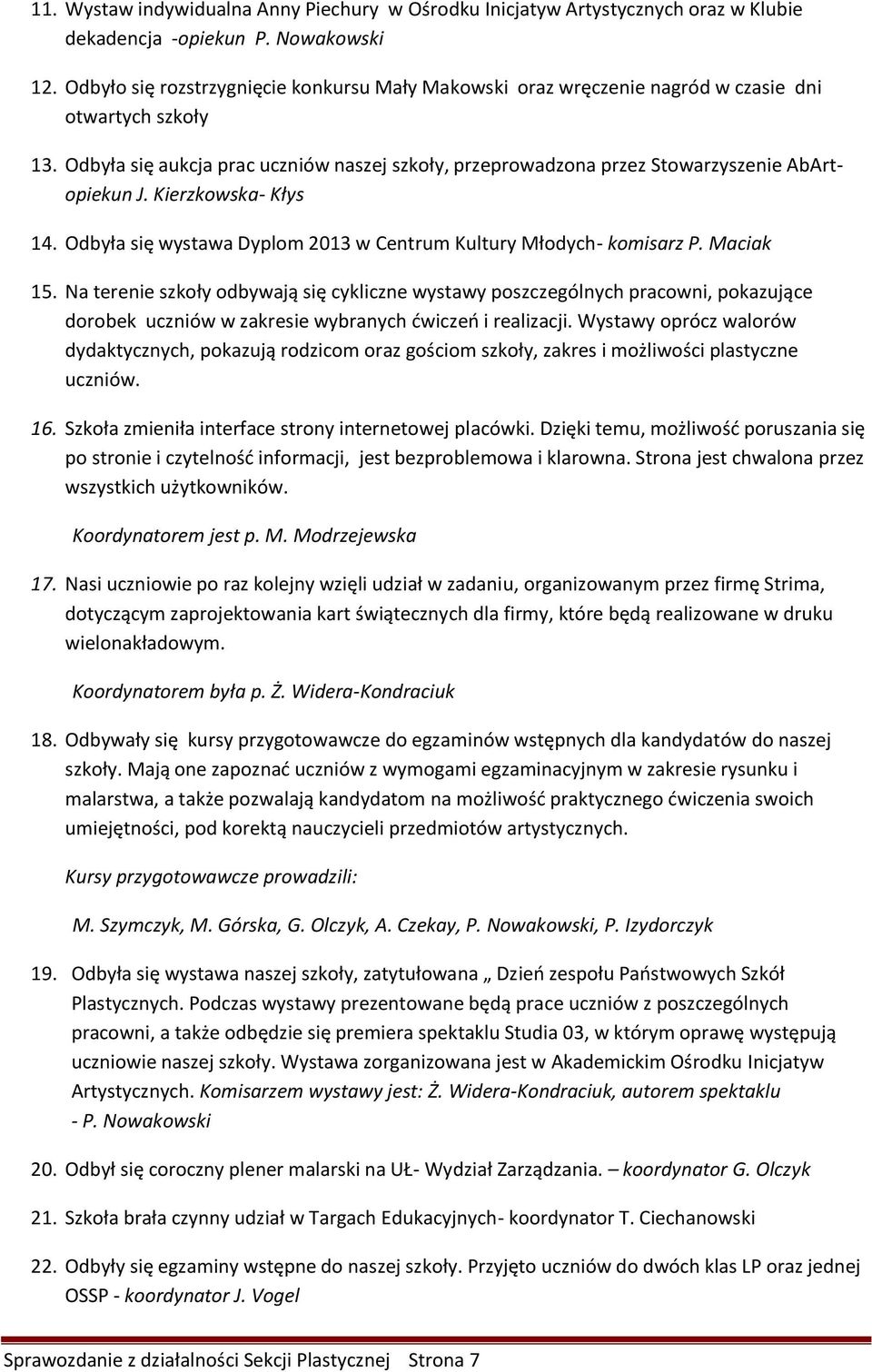 Odbyła się aukcja prac uczniów naszej szkoły, przeprowadzona przez Stowarzyszenie AbArtopiekun J. Kierzkowska- Kłys 14. Odbyła się wystawa Dyplom 2013 w Centrum Kultury Młodych- komisarz P. Maciak 15.